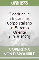 I goriziani e i friulani nel Corpo Italiano in Estremo Oriente (1918-1920)