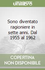 Sono diventato ragioniere in sette anni. Dal 1955 al 1962 libro