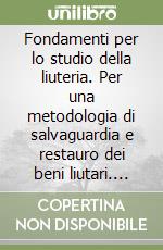 Fondamenti per lo studio della liuteria. Per una metodologia di salvaguardia e restauro dei beni liutari. Aggiornamanti alla Carta di Cremona 1987 libro