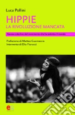 Hippie. La rivoluzione mancata. Ascesa e declino del movimento che ha sedotto il mondo libro