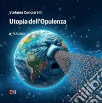 Utopia dell'opulenza. Hyperlibro. Ediz. illustrata libro