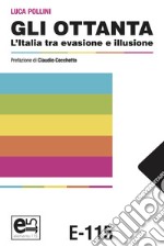 Gli Ottanta. L'Italia tra evasione e illusione libro