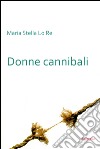 Donne cannibali libro di Lo Re M. Stella