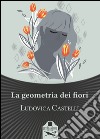 La geometria dei fiori libro di Castelli Ludovica