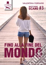 Fino alla fine del mondo. Matching Scars. Vol. 3 libro