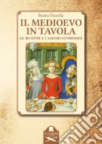 Il Medioevo in tavola. Le ricette e i sapori scomparsi libro