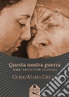 Questa nostra guerra. Poesie e bozzetti per canzoni libro