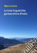 Le isole linguistiche germanofone d'Italia. La cultura germanica dell'arco alpino meridionale italiano