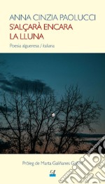 S'alçarà encara la lluna. Poesia algueresa-italiana. Ediz. bilingue libro