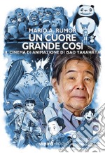 Un cuore grande così. Il cinema di animazione di Isao Takahata libro