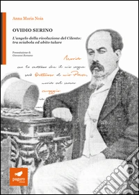 Ovidio Serino. L'angelo della rivoluzione del Cilento: tra sciabola ed abito talare libro