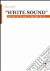 «White sound». The vision of silence into the public space libro di Landolfi Claudia