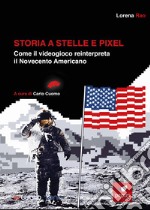 Storia a stelle e pixel. Come il videogioco reinterpreta il Novecento americano libro