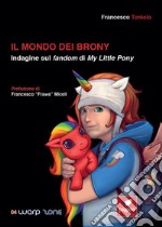 Il mondo dei brony. Indagine sul fandom di My Little Pony libro