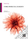 Come fiori del deserto. Con Segnalibro libro di Rega Fiorella