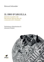 Il dio d'argilla. Dramma in quattro atti liberamente ispirato alla vita e al pensiero di F. Nietzsche