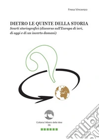 Dietro le quinte della storia. Scarti storiografici (discorso sull'Europa di ieri, di oggi e di un incerto domani) libro