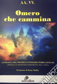 Omero che cammina. Antologia del premio letterario Terre Lontane (2014/2015) libro