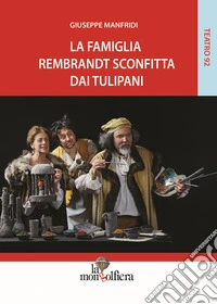 La famiglia Rembrandt sconfitta dai tulipani libro