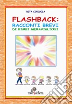 Flashback. Racconti brevi di bimbi meravigliosi