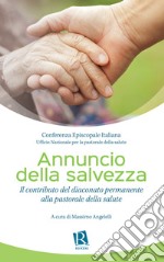 Annuncio della salvezza. Il contributo del diaconato permanente alla pastorale della salute libro