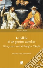 Le pillole di un giurista cattolico. Dieci pensieri scelti di teologia e filosofia libro