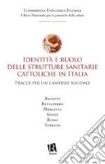 Identità e ruolo delle strutture sanitarie cattoliche in Italia. Tracce per un cantiere solidale libro