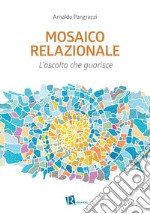 Mosaico relazionale. L'ascolto che guarisce. Nuova ediz. libro