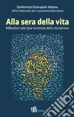 Alla sera della vita. Riflessioni sulla fase terminale della vita terrena libro