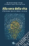 Alla sera della vita. Riflessioni sulla fase terminale della vita terrena libro di Ufficio nazionale per la pastorale della salute (cur.)