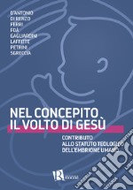 Nel concepito il volto di Gesù. Contributo allo statuto teologico dell'embrione umano libro