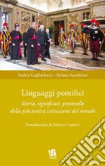 Linguaggi pontifici. Storia, significati, protocollo della più antica istituzione del mondo