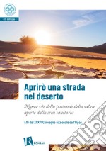 Aprirò una strada nel deserto. Nuove vie della pastorale della salute aperte dalla crisi sanitaria. Atti del 36° Convegno nazionale dell'Aipas libro