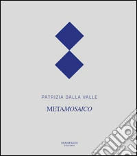 Patrizia Dalla Valle. Metamosaico. Ediz. multilingue