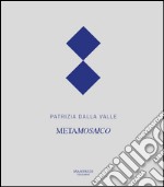 Patrizia Dalla Valle. Metamosaico. Ediz. multilingue libro