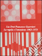 Lia Drei Francesco Guerrieri. La regola e l'emozione 1962-1973. Ediz. bilingue