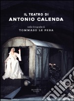 Il teatro di Antonio Calenda nelle fotografie di Tommaso Le Pera. Ediz. illustrata libro