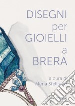 Disegni per gioielli a Brera. Ediz. illustrata