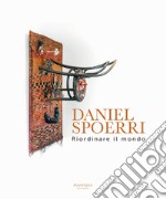 Daniel Spoerri. Riordinare il mondo. Ediz. italiana e inglese libro