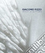 Giacomo Rizzo. Inner sculpture-Scultura interiore. Ediz. bilingue