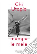 Chi utopia mangia le mele. Catalogo della mostra (Verona, 12 ottobre-2 dicembre). Ediz. italiana e inglese libro