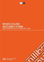 When sound becomes form. Sperimentazioni sonore in Italia 1950-2000 libro