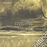 A lungo andare. Unmooring. Ediz. illustrata