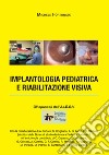 Implantologia pediatrica e riabilitazione visiva libro di Fortunato Michele