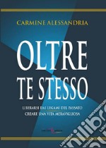 Oltre te stesso. Liberarsi dai legami del passato creare una vita meravigliosa. Ediz. per la scuola