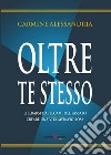 Oltre te stesso. Liberarsi dai legami del passato creare una vita meravigliosa. Ediz. per la scuola libro