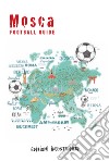 Mosca football guide. Ediz. italiana libro