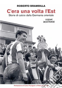C'era una volta l'Est. Storie di calcio dalla Germania orientale. Nuova ediz. libro