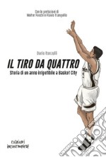 Il tiro da quattro. Storia di un anno irripetibile a Basket City libro