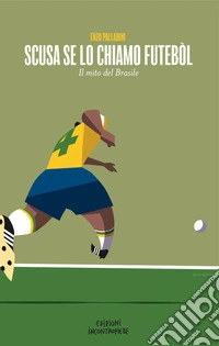 Scusa se lo chiamo futébol. Nuova ediz. libro